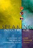 Speaking into the Air: A History of the Idea of Communication John Durham Peters