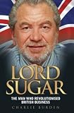 Lord Sugar: The Man Who Revolutionised British Business