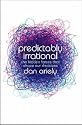 Predictably Irrational: The Hidden Forces That Shape Our Decisions