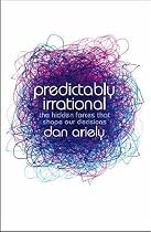 Predictably Irrational: The Hidden Forces That Shape Our Decisions