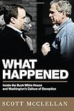 What Happened: Inside the Bush White House and Washington's Culture of Deception
