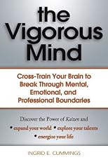 The Vigorous Mind: Cross-train Your Brain to Break Through Mental, Emotional, and Professional Boundaries