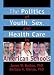 Books : The Politics of Youth, Sex, and Health Care in American Schools (Haworth Health and Social Policy) (Haworth Health and Social Policy)