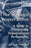 The Strategic Project Office: A Guide to Improving Organizational Performance (Center for Business Practices)