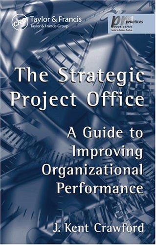 The Strategic Project Office: A Guide to Improving Organizational Performance (Center for Business Practices)
