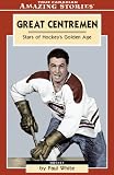 Great Centremen: Stars of Hockey's Golden Age (Amazing Stories)