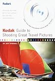 Kodak Guide to Shooting Great Travel Pictures, 2nd Edition: Easy Tips & Foolproof Ideas From the Pros (Special-Interest Ti...