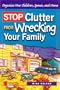 Stop Clutter from Wrecking Your Family: Organize Your Children, Spouse, and Home