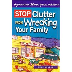 Stop Clutter from Wrecking Your Family: Organize Your Children, Spouse, and Home