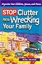 Stop Clutter from Wrecking Your Family: Organize Your Children, Spouse, and Home Stop Clutter from Wrecking Your Family: Organize Your Children, Spouse, and Home