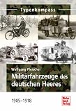 Milit�rfahrzeuge des deutschen Heeres: 1905-1918 (Typenkompass)