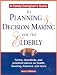 A Family Caregiver's Guide to Planning and Decision Making for the Elderly