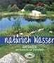 Nat�rlich Wasser: Gartenideen vom Brunnen bis zum Schwimmteich