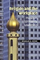 Religion and the Workplace: Pluralism, Spirituality, Leadership