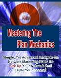 Mastering The Plan Mechanics - Advanced Analysis On Network Marketing Plans To Fire Up Your Network & Triple Your Income! Picture