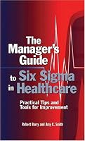 The Manager's Guide To Six Sigma In Healthcare: Practical Tips And Tools For Improvement