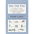 Blue Chip Flies; A Practical Guide to Choosing and fishing the Most Productive Trout... by William C. Black