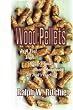 Wood Pellets: As a Fuel, Stoves, Buyer's Guide, User's Handbook--All That's Practical
