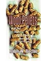 Wood Pellets: As a Fuel, Stoves, Buyer's Guide, User's Handbook--All That's Practical