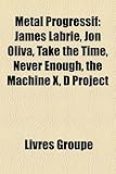 Metal Progressif: James Labrie, Jon Oliva, Take the Time, Never Enough, the Machine X, D Project-