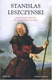 Stanislas Leszczynski : Aventurier, philosophe et mécène des Lumières
