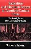 Radicalism and Education Reform in 20th-Century China: The Search for an Ideal Development Model Suzanne Pepper