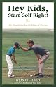 Hey Kids, Start Golf Right!: The Foundation for a Lifetime of Success