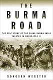 The Burma Road: The Epic Story of the China-Burma-India Theater in World War II