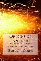 Origins of an Idea: An apologetic for original expression Origins of an Idea: An apologetic for original expression
