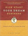 Kick Start Your Dream Business: Getting It Started and Keeping You Going