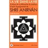 La Vie dans la Vie : Pratique de la philosophie du S�mkhya d'apr�s les enseignements de Shri Anirv�n