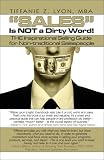 Sales Is NOT a Dirty Word!: The Inspirational Selling Guide for Non-traditional Salespeople