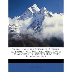 Fourmis Abeilles Et Guepes, 2: Etudes Experimentales Sur L'Organisation Et Les Moeurs Des Soci T?'s D'Insectes Hymonopteres
