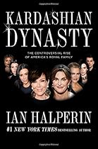 Kardashian Dynasty: The Controversial Rise of America's Royal Family Kardashian Dynasty: The Controversial Rise of America's Royal Family