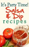 Its Party Time! Salsa and Dip Recipes