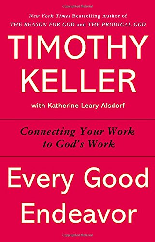 Download Every Good Endeavor: Connecting Your Work to God's Work Download Every Good Endeavor: Connecting Your Work to God's Work