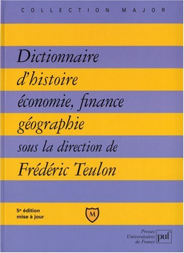 Dictionnaire Histoire, Economie, Finance, G�ographie : Hommes - Faits - M�canismes - Entreprises - Concepts