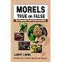 Morels- True or False: The Essential Field Guide and More