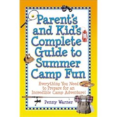 Parent's and Kid's Complete Guide to Summer Camp Fun: Everything You Need to Prepare for an Incredible Camp Adventure!