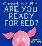Cornelius P. Mud, are you ready for bed?