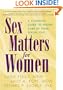 Sex Matters for Women: A Complete Guide to Taking Care of Your Sexual Self