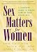 Sex Matters for Women: A Complete Guide to Taking Care of Your Sexual Self