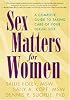 Sex Matters for Women: A Complete Guide to Taking Care of Your Sexual Self