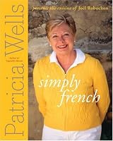 Simply French: Patricia Wells Presents the Cuisine of Joel Robuchon