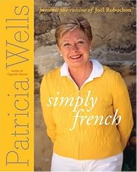 Simply French: Patricia Wells Presents the Cuisine of Joel Robuchon