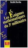 Les �nigmes math�matiques du 3e mill�naire : Les 7 grands probl�mes non r�solus � ce jours par Devlin