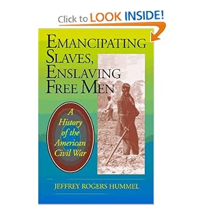 Emancipating Slaves, Enslaving Free Men: A History of the American Civil War by Jeffrey Rogers Hummel