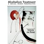 Alcoholism Treatment: A Social Work Perspective (The Nelson-Hall Series in Social Work) by  Katherine van Wormer