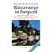 Wasserwege in Burgund: Canal de Bourgogne, Sa�ne, Canal du Centre, Canal lat�ral � la Loire, Canal du Nivernais, Yonne