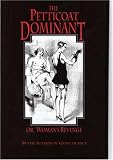 The Petticoat Dominant, or Woman s Revenge: The Autobiography of a Young Nobleman as a Pendant to Gynecocracy (Delectus Classics of Erotic Literature)